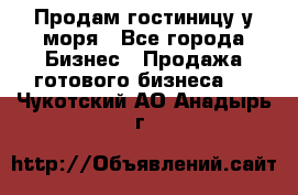 Продам гостиницу у моря - Все города Бизнес » Продажа готового бизнеса   . Чукотский АО,Анадырь г.